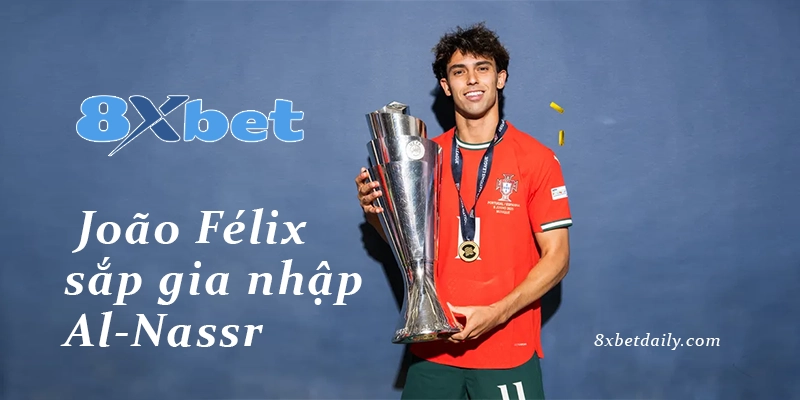 Al‑Nassr sẵn sàng chi đậm để có João Félix