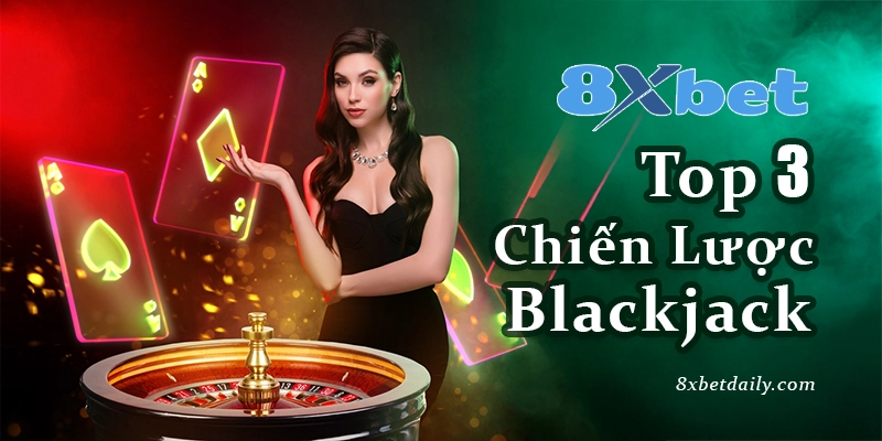 Top 3 Chiến Lược Blackjack Thành Công Nhất trên 8xbet